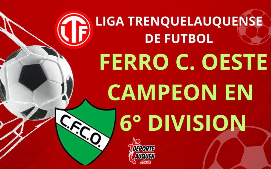 LTF 6° División – Ferro C. Oeste se consagró campeón del Torneo Apertura