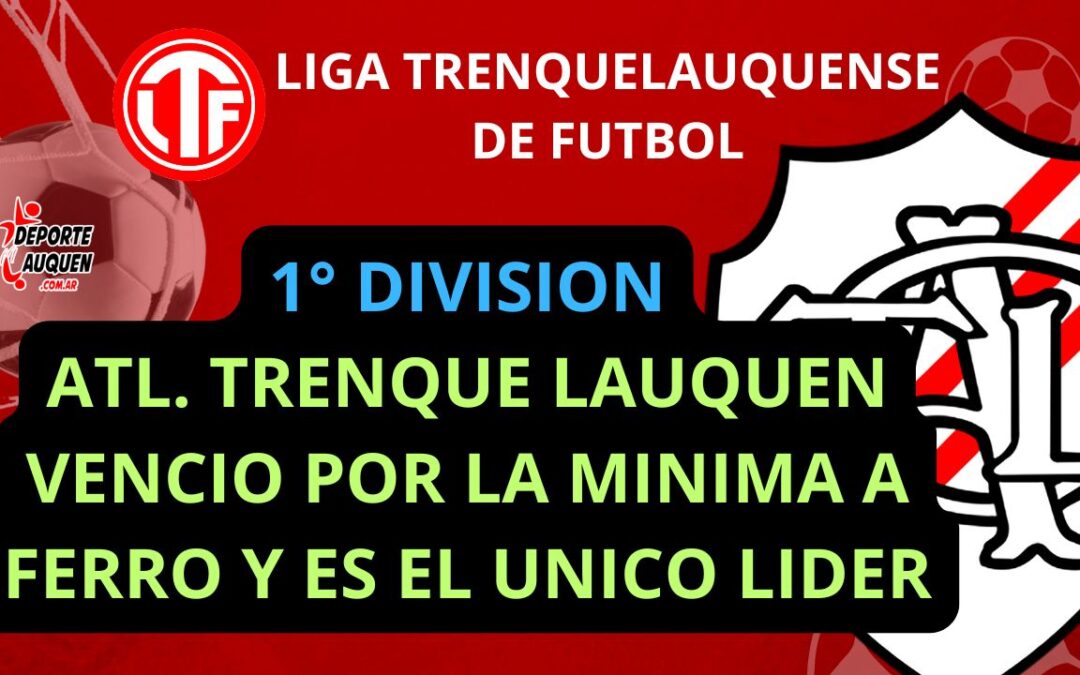 LTF 1° División – Atl. Trenque Lauquen venció por la mínima a Ferro y es el único líder del Clausura
